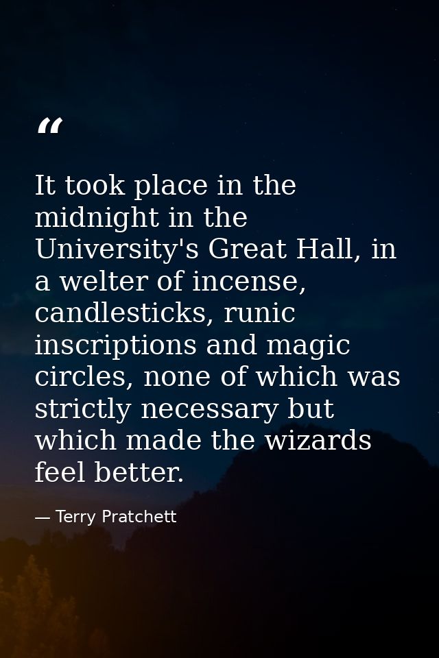 It took place in the midnight in the University's Great Hall, in a welter of incense, candlesticks, runic inscriptions a — Terry Pratchett