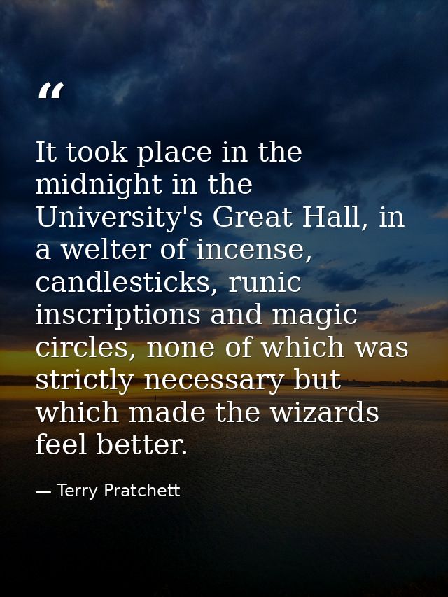 It took place in the midnight in the University's Great Hall, in a welter of incense, candlesticks, runic inscriptions a — Terry Pratchett