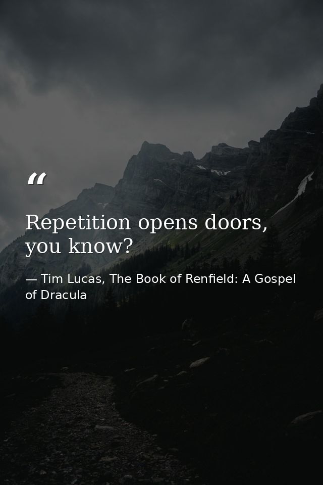 Repetition opens doors, you know? — Tim Lucas, The Book of Renfield: A Gospel of Dracula