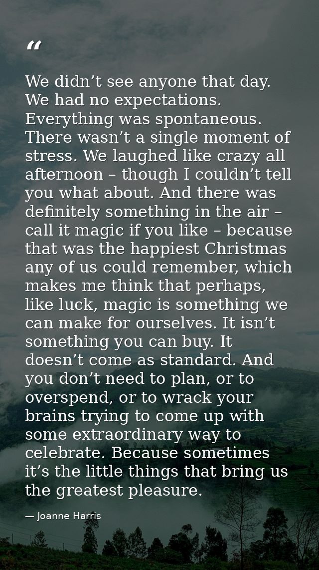 We didn’t see anyone that day. We had no expectations. Everything was spontaneous. There wasn’t a single moment of stres — Joanne Harris