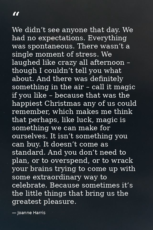 We didn’t see anyone that day. We had no expectations. Everything was spontaneous. There wasn’t a single moment of stres — Joanne Harris