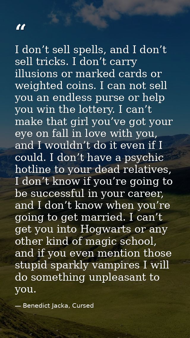 I don’t sell spells, and I don’t sell tricks. I don’t carry illusions or marked cards or weighted coins. I can not sell  — Benedict Jacka, Cursed
