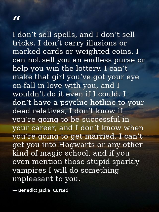 I don’t sell spells, and I don’t sell tricks. I don’t carry illusions or marked cards or weighted coins. I can not sell  — Benedict Jacka, Cursed