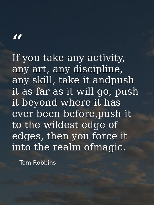 If you take any activity, any art, any discipline, any skill, take it andpush it as far as it will go, push it beyond wh — Tom Robbins