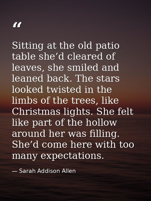 Sitting at the old patio table she’d cleared of leaves, she smiled and leaned back. The stars looked twisted in the limb — Sarah Addison Allen