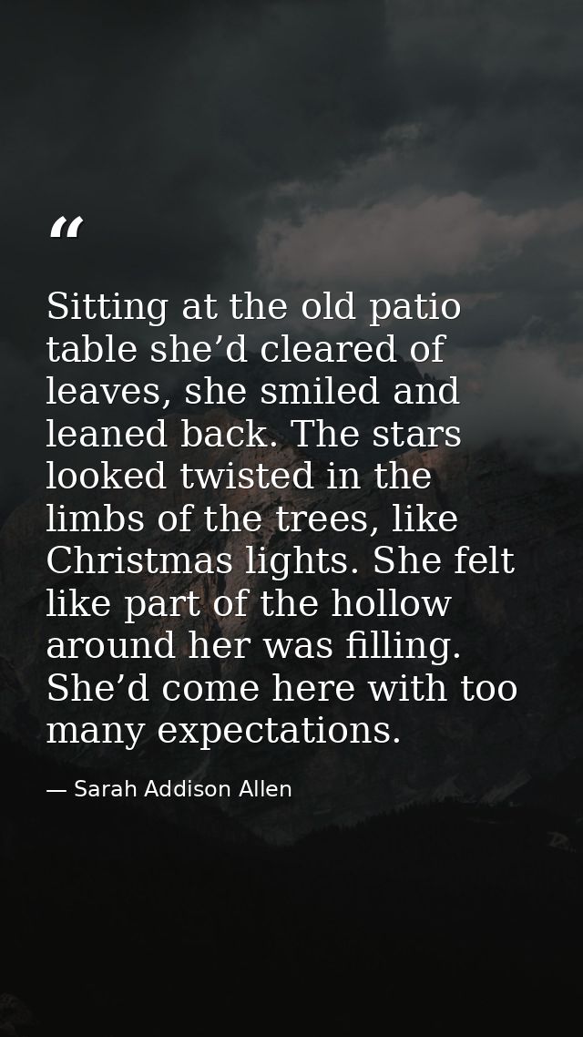Sitting at the old patio table she’d cleared of leaves, she smiled and leaned back. The stars looked twisted in the limb — Sarah Addison Allen