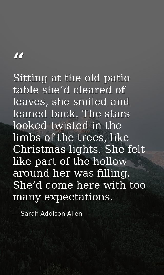 Sitting at the old patio table she’d cleared of leaves, she smiled and leaned back. The stars looked twisted in the limb — Sarah Addison Allen