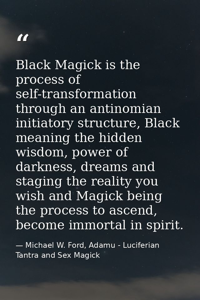 Black Magick is the process of self-transformation through an antinomian initiatory structure, Black meaning the hidden  — Michael W. Ford, Adamu - Luciferian Tantra and Sex Magick