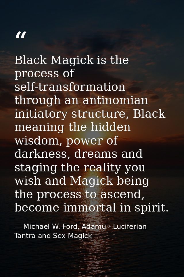 Black Magick is the process of self-transformation through an antinomian initiatory structure, Black meaning the hidden  — Michael W. Ford, Adamu - Luciferian Tantra and Sex Magick