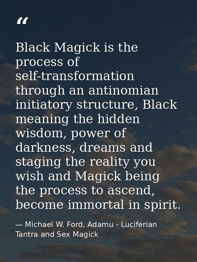 Black Magick is the process of self-transformation through an antinomian initiatory structure, Black meaning the hidden  — Michael W. Ford, Adamu - Luciferian Tantra and Sex Magick