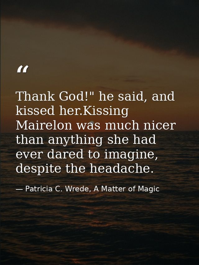 Thank God!" he said, and kissed her.Kissing Mairelon was much nicer than anything she had ever dared to imagine, despite — Patricia C. Wrede, A Matter of Magic
