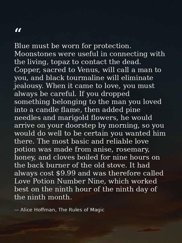 Blue must be worn for protection. Moonstones were useful in connecting with the living, topaz to contact the dead. Coppe — Alice Hoffman, The Rules of Magic