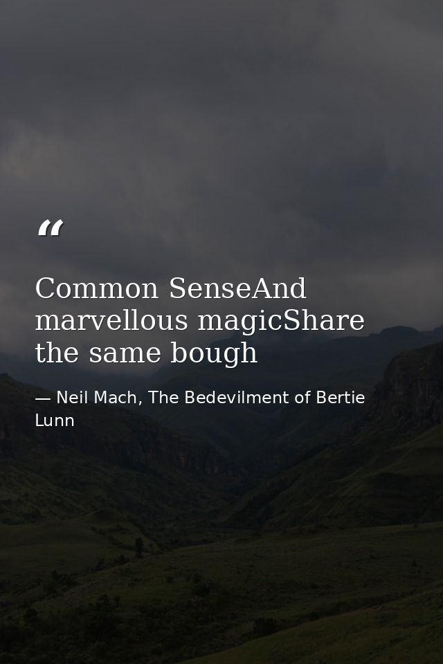 Common SenseAnd marvellous magicShare the same bough — Neil Mach, The Bedevilment of Bertie Lunn