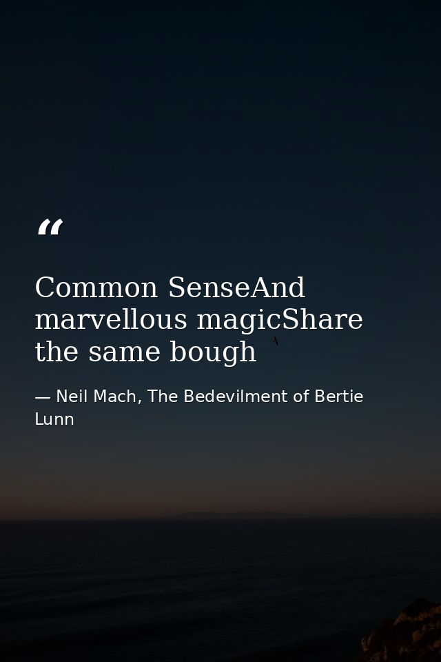 Common SenseAnd marvellous magicShare the same bough — Neil Mach, The Bedevilment of Bertie Lunn