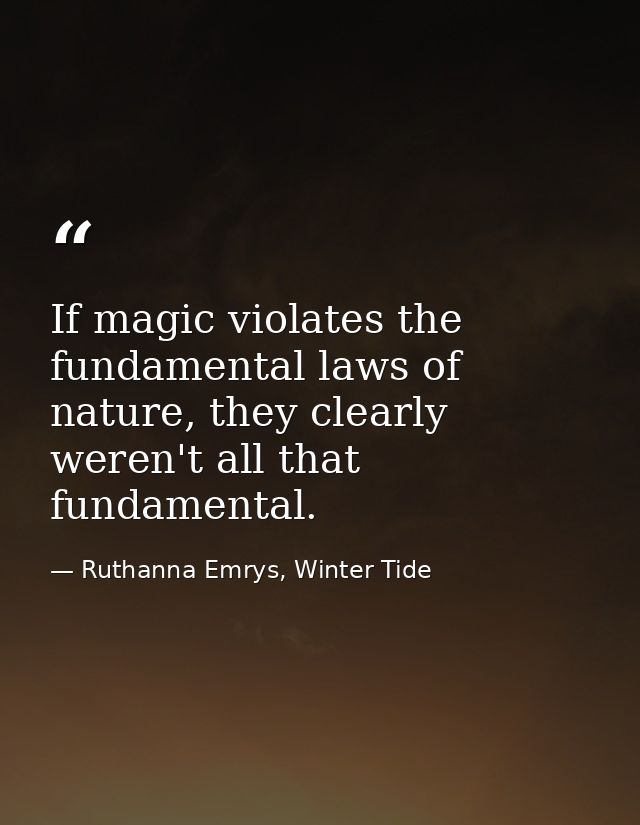 If magic violates the fundamental laws of nature, they clearly weren't all that fundamental. — Ruthanna Emrys, Winter Tide