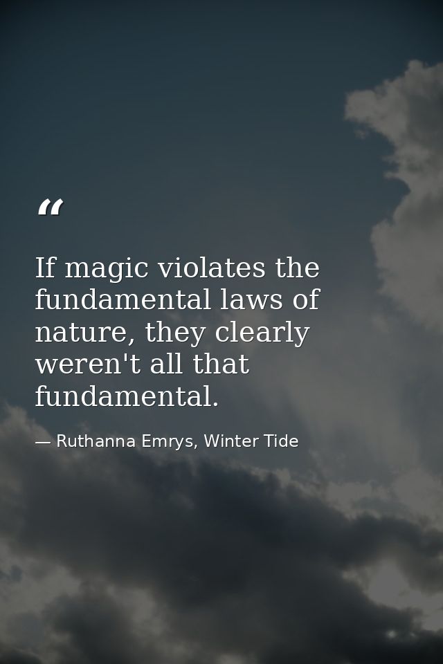 If magic violates the fundamental laws of nature, they clearly weren't all that fundamental. — Ruthanna Emrys, Winter Tide