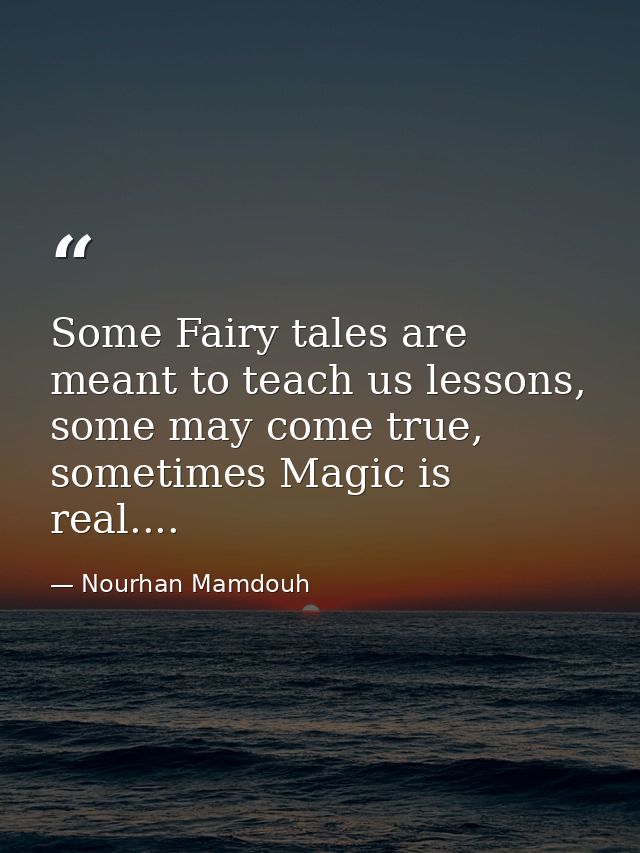 Some Fairy tales are meant to teach us lessons, some may come true, sometimes Magic is real.... — Nourhan Mamdouh
