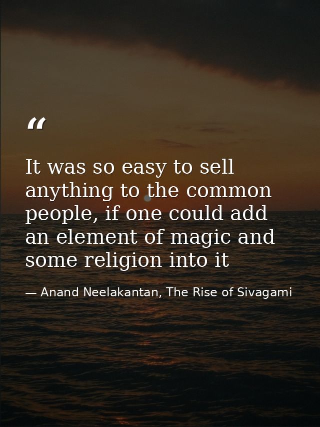 It was so easy to sell anything to the common people, if one could add an element of magic and some religion into it — Anand Neelakantan, The Rise of Sivagami