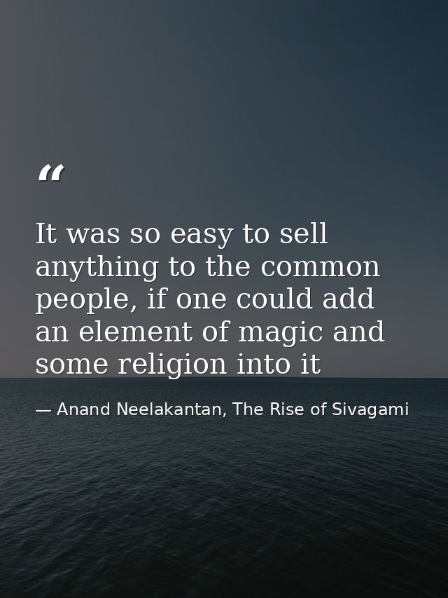 It was so easy to sell anything to the common people, if one could add an element of magic and some religion into it — Anand Neelakantan, The Rise of Sivagami
