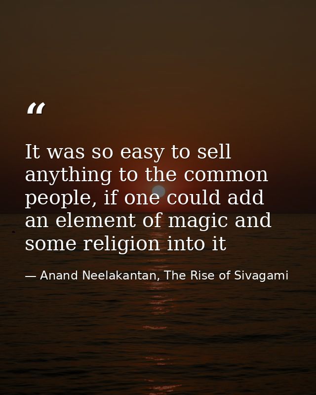 It was so easy to sell anything to the common people, if one could add an element of magic and some religion into it — Anand Neelakantan, The Rise of Sivagami