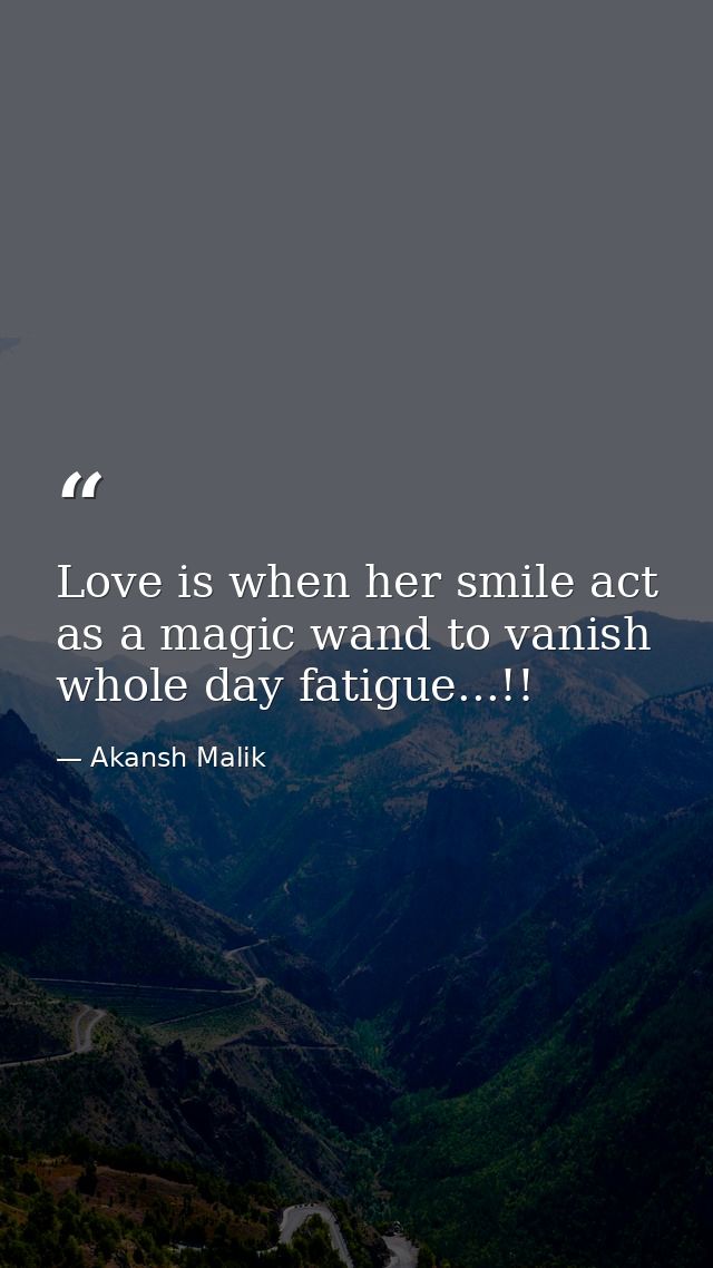 Love is when her smile act as a magic wand to vanish whole day fatigue...!! — Akansh Malik