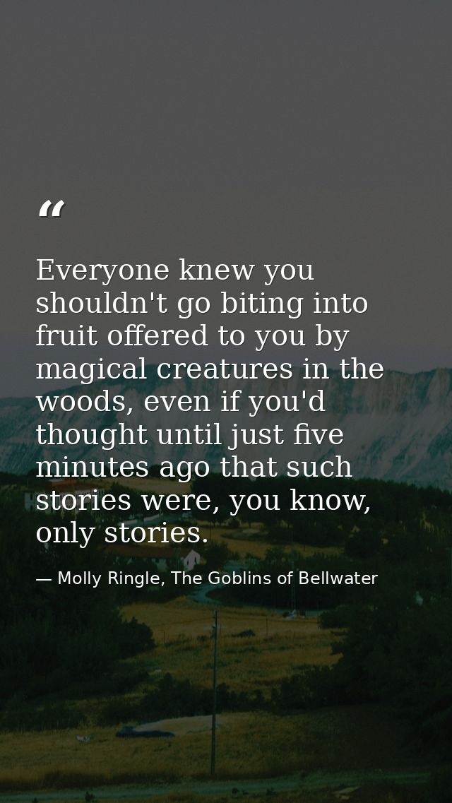 Everyone knew you shouldn't go biting into fruit offered to you by magical creatures in the woods, even if you'd thought — Molly Ringle, The Goblins of Bellwater