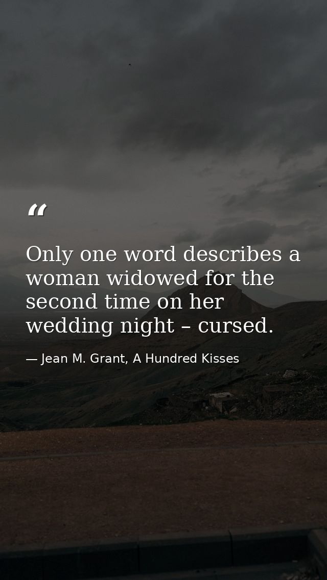 Only one word describes a woman widowed for the second time on her wedding night – cursed. — Jean M. Grant, A Hundred Kisses