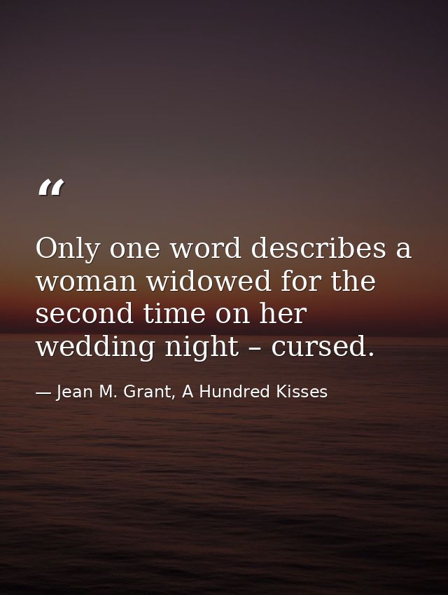 Only one word describes a woman widowed for the second time on her wedding night – cursed. — Jean M. Grant, A Hundred Kisses