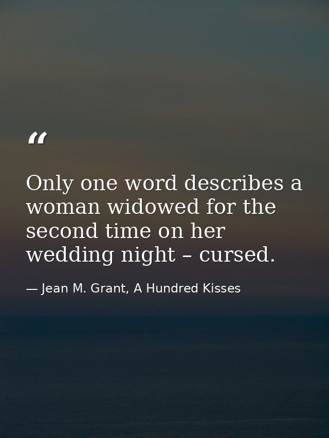 Only one word describes a woman widowed for the second time on her wedding night – cursed. — Jean M. Grant, A Hundred Kisses