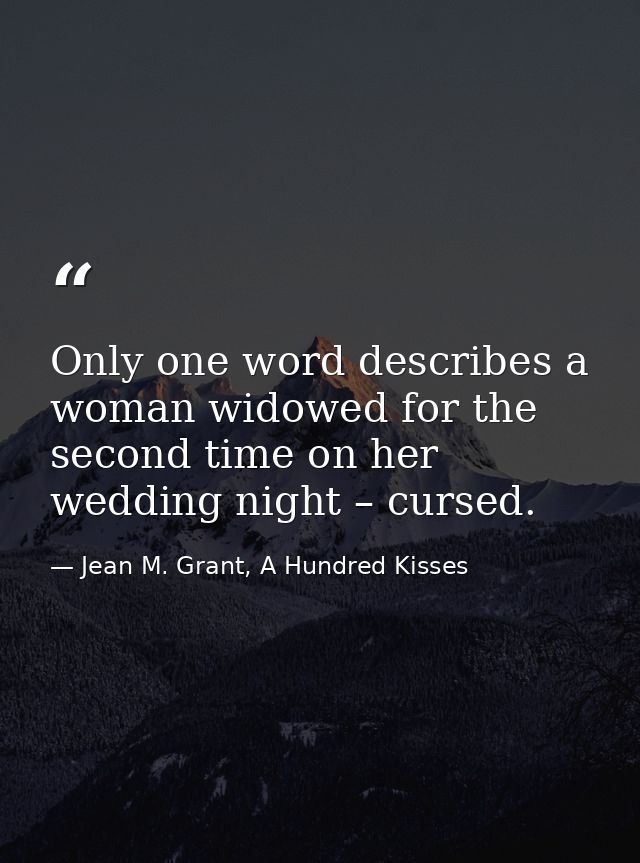 Only one word describes a woman widowed for the second time on her wedding night – cursed. — Jean M. Grant, A Hundred Kisses