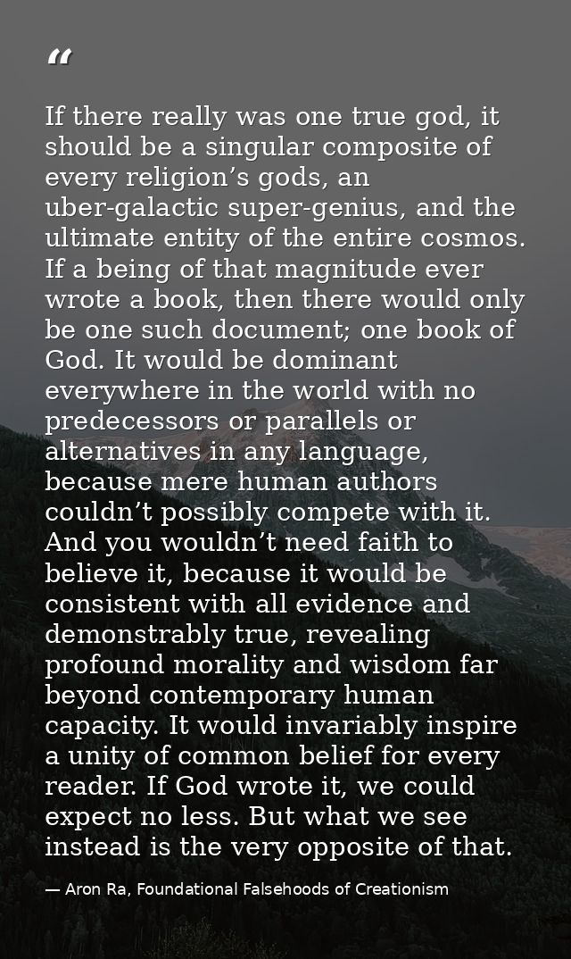 If there really was one true god, it should be a singular composite of every religion’s gods, an uber-galactic super-gen — Aron Ra, Foundational Falsehoods of Creationism