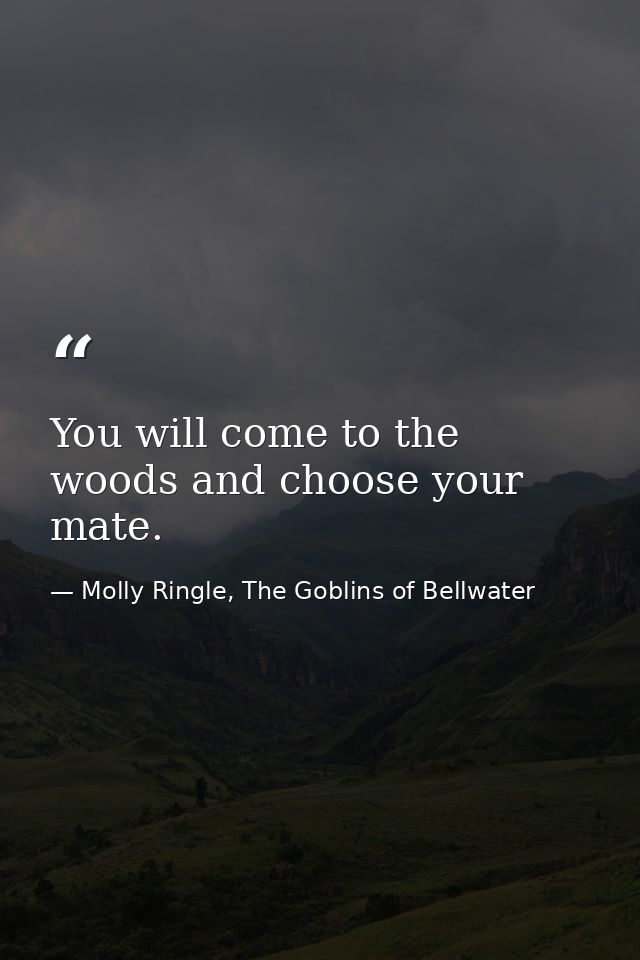 You will come to the woods and choose your mate. — Molly Ringle, The Goblins of Bellwater