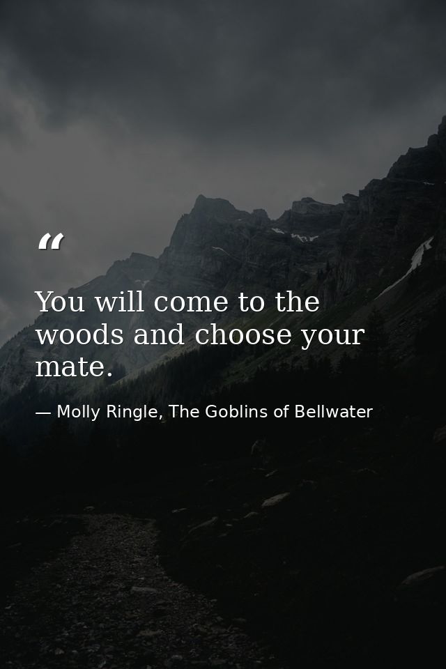You will come to the woods and choose your mate. — Molly Ringle, The Goblins of Bellwater