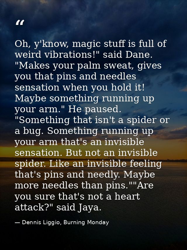 Oh, y'know, magic stuff is full of weird vibrations!" said Dane. "Makes your palm sweat, gives you that pins and needles — Dennis Liggio, Burning Monday