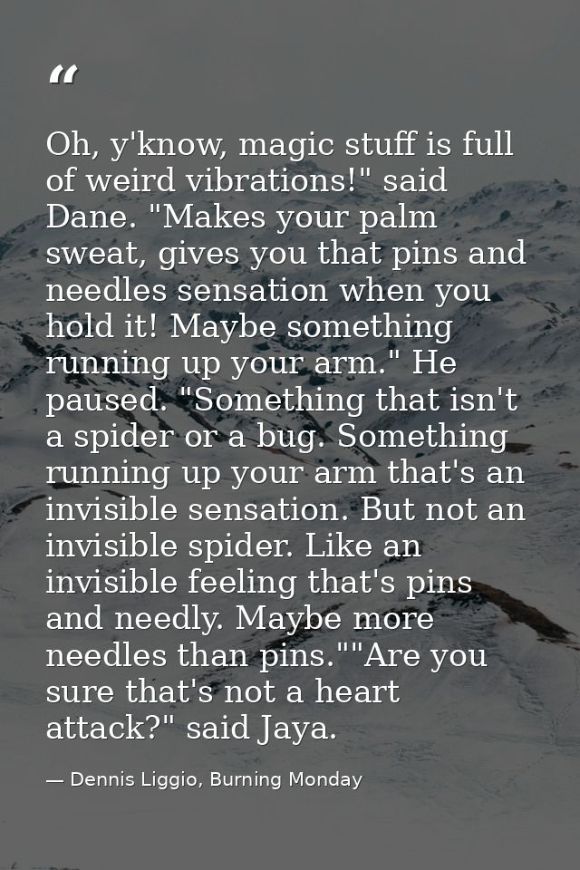 Oh, y'know, magic stuff is full of weird vibrations!" said Dane. "Makes your palm sweat, gives you that pins and needles — Dennis Liggio, Burning Monday