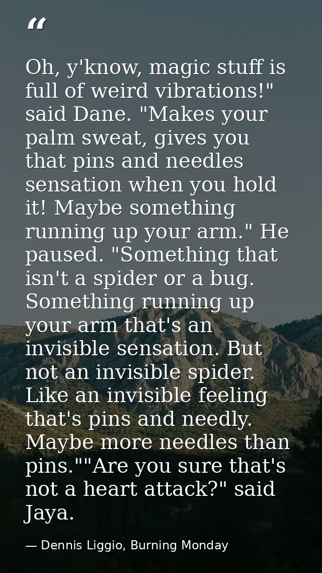 Oh, y'know, magic stuff is full of weird vibrations!" said Dane. "Makes your palm sweat, gives you that pins and needles — Dennis Liggio, Burning Monday