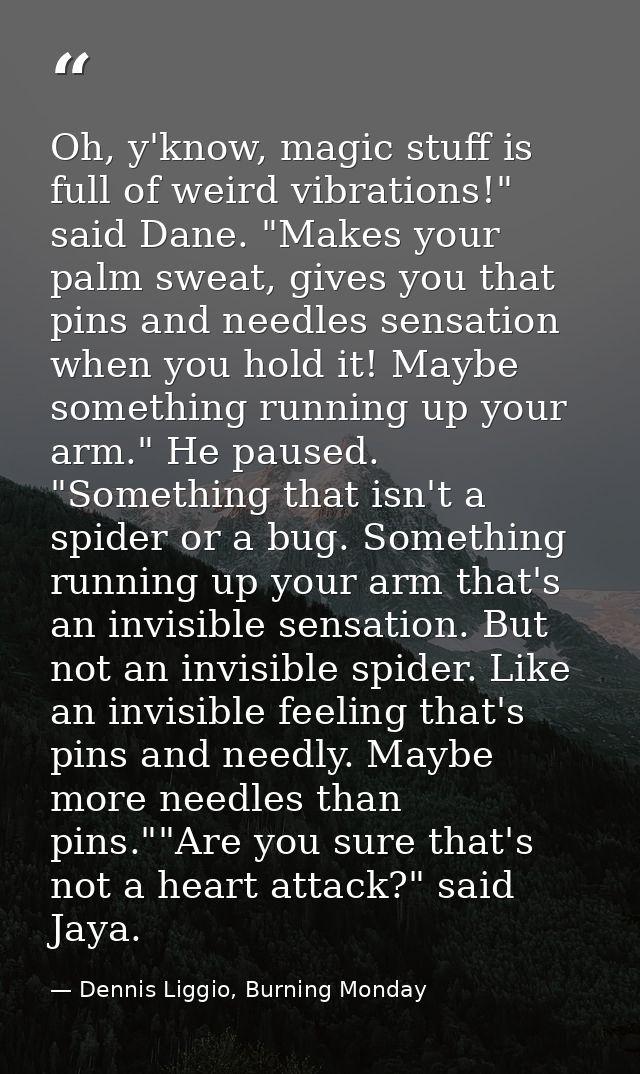Oh, y'know, magic stuff is full of weird vibrations!" said Dane. "Makes your palm sweat, gives you that pins and needles — Dennis Liggio, Burning Monday