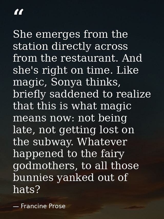 She emerges from the station directly across from the restaurant. And she's right on time. Like magic, Sonya thinks, bri — Francine Prose