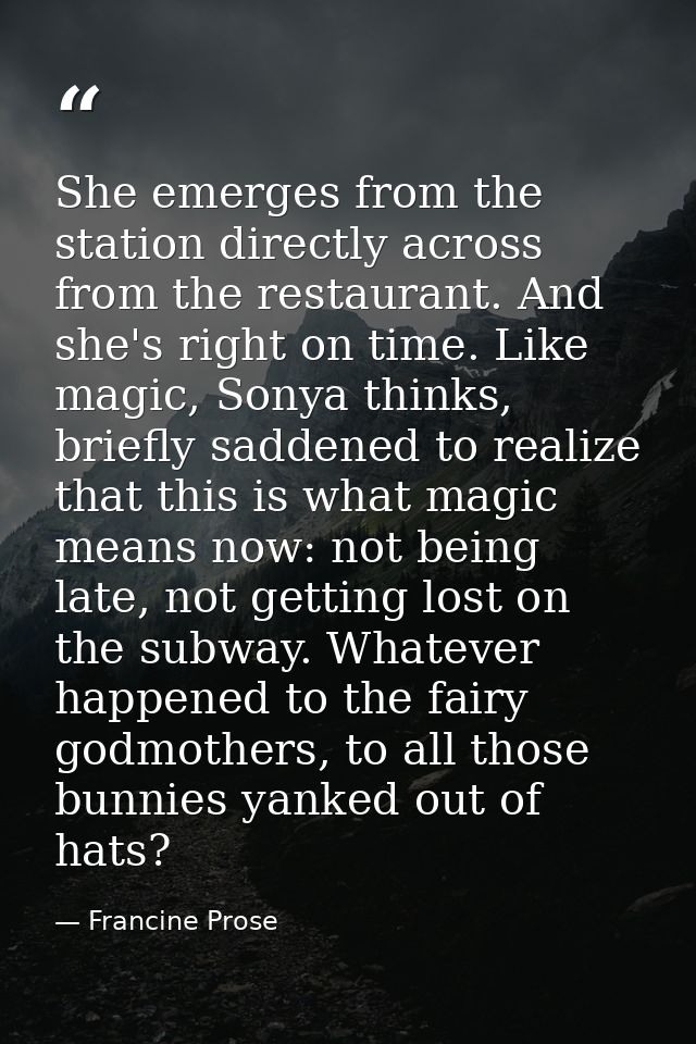 She emerges from the station directly across from the restaurant. And she's right on time. Like magic, Sonya thinks, bri — Francine Prose