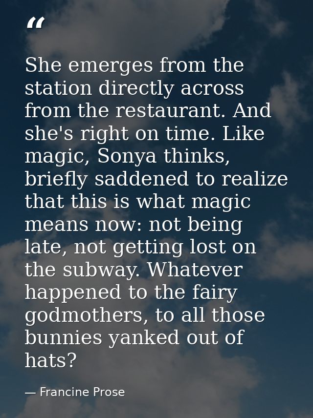 She emerges from the station directly across from the restaurant. And she's right on time. Like magic, Sonya thinks, bri — Francine Prose