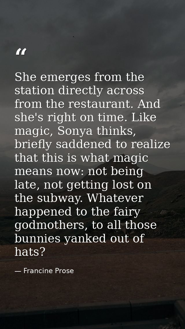 She emerges from the station directly across from the restaurant. And she's right on time. Like magic, Sonya thinks, bri — Francine Prose