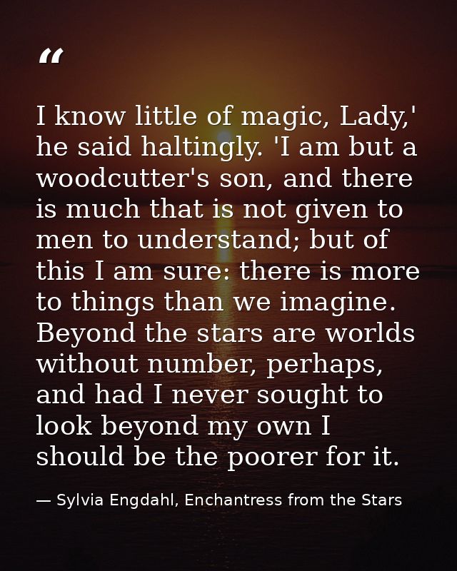 I know little of magic, Lady,' he said haltingly. 'I am but a woodcutter's son, and there is much that is not given to m — Sylvia Engdahl, Enchantress from the Stars