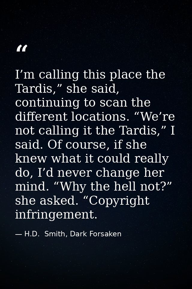 I’m calling this place the Tardis,” she said, continuing to scan the different locations. “We’re not calling it the Tard — H.D.  Smith, Dark Forsaken