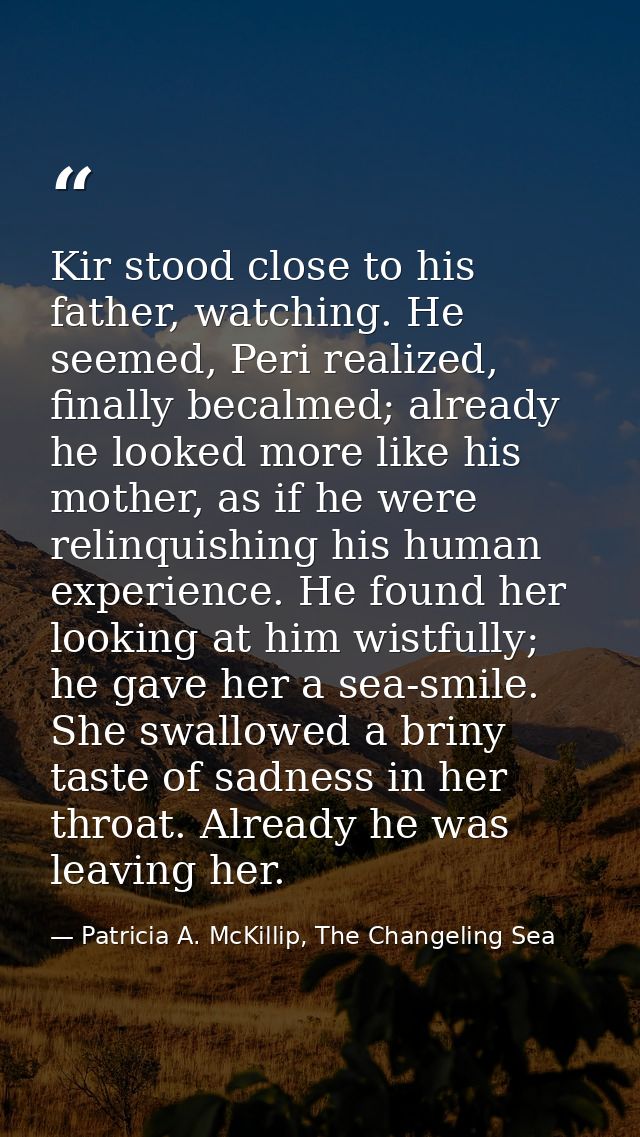 Kir stood close to his father, watching. He seemed, Peri realized, finally becalmed; already he looked more like his mot — Patricia A. McKillip, The Changeling Sea