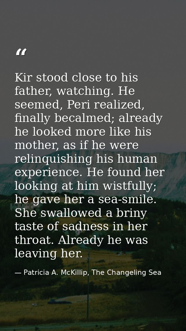 Kir stood close to his father, watching. He seemed, Peri realized, finally becalmed; already he looked more like his mot — Patricia A. McKillip, The Changeling Sea
