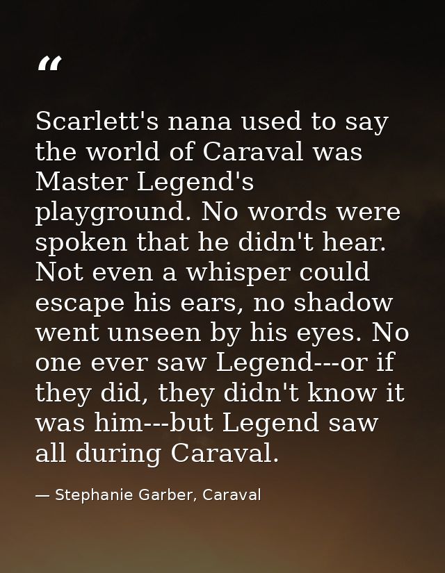 Scarlett's nana used to say the world of Caraval was Master Legend's playground. No words were spoken that he didn't hea — Stephanie Garber, Caraval