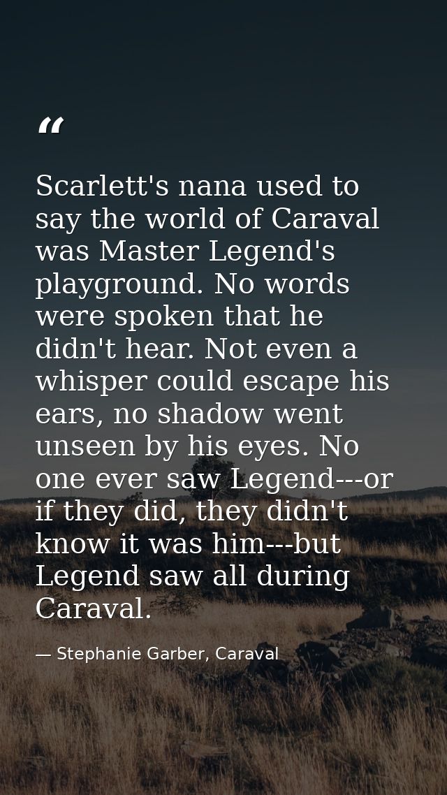 Scarlett's nana used to say the world of Caraval was Master Legend's playground. No words were spoken that he didn't hea — Stephanie Garber, Caraval