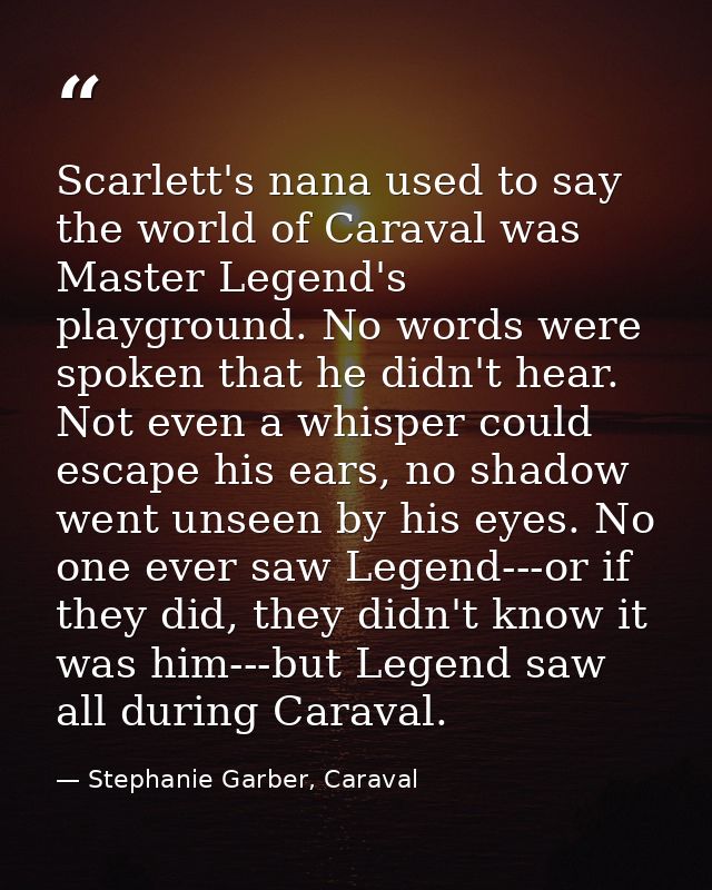 Scarlett's nana used to say the world of Caraval was Master Legend's playground. No words were spoken that he didn't hea — Stephanie Garber, Caraval