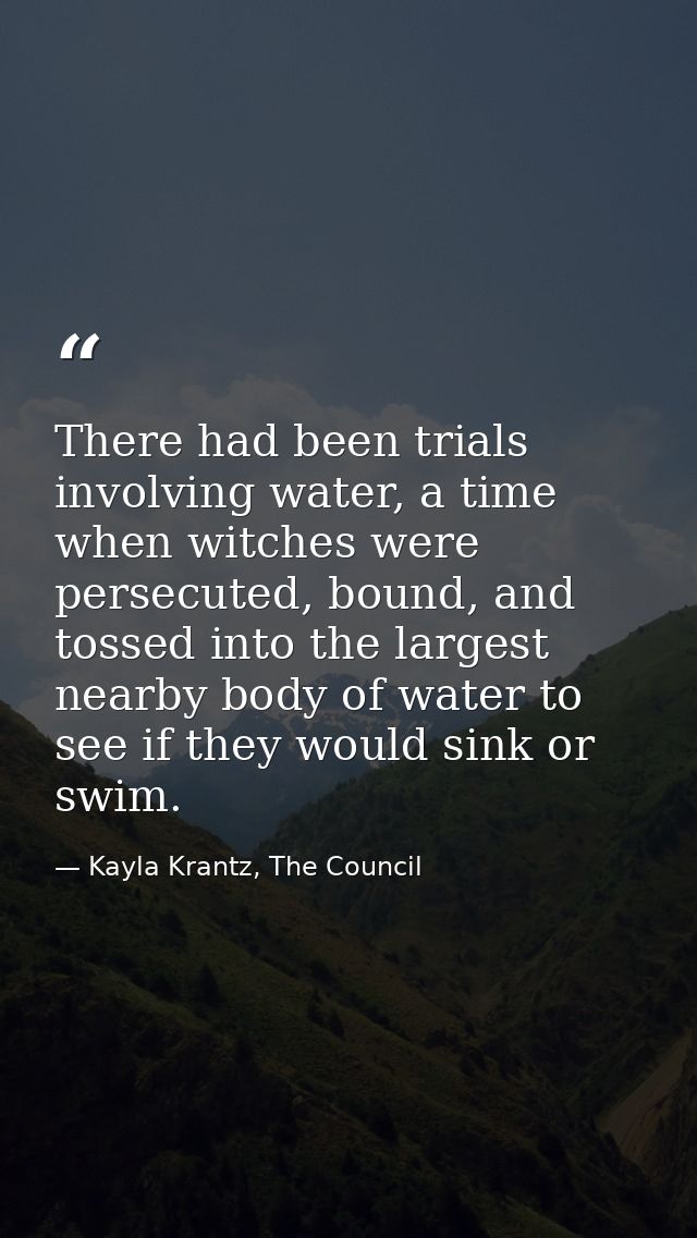 There had been trials involving water, a time when witches were persecuted, bound, and tossed into the largest nearby bo — Kayla Krantz, The Council