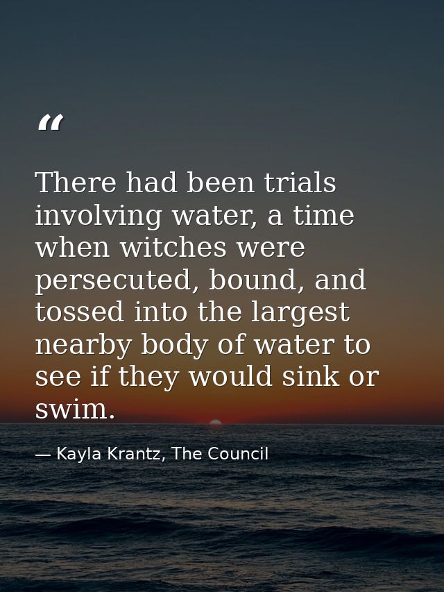 There had been trials involving water, a time when witches were persecuted, bound, and tossed into the largest nearby bo — Kayla Krantz, The Council